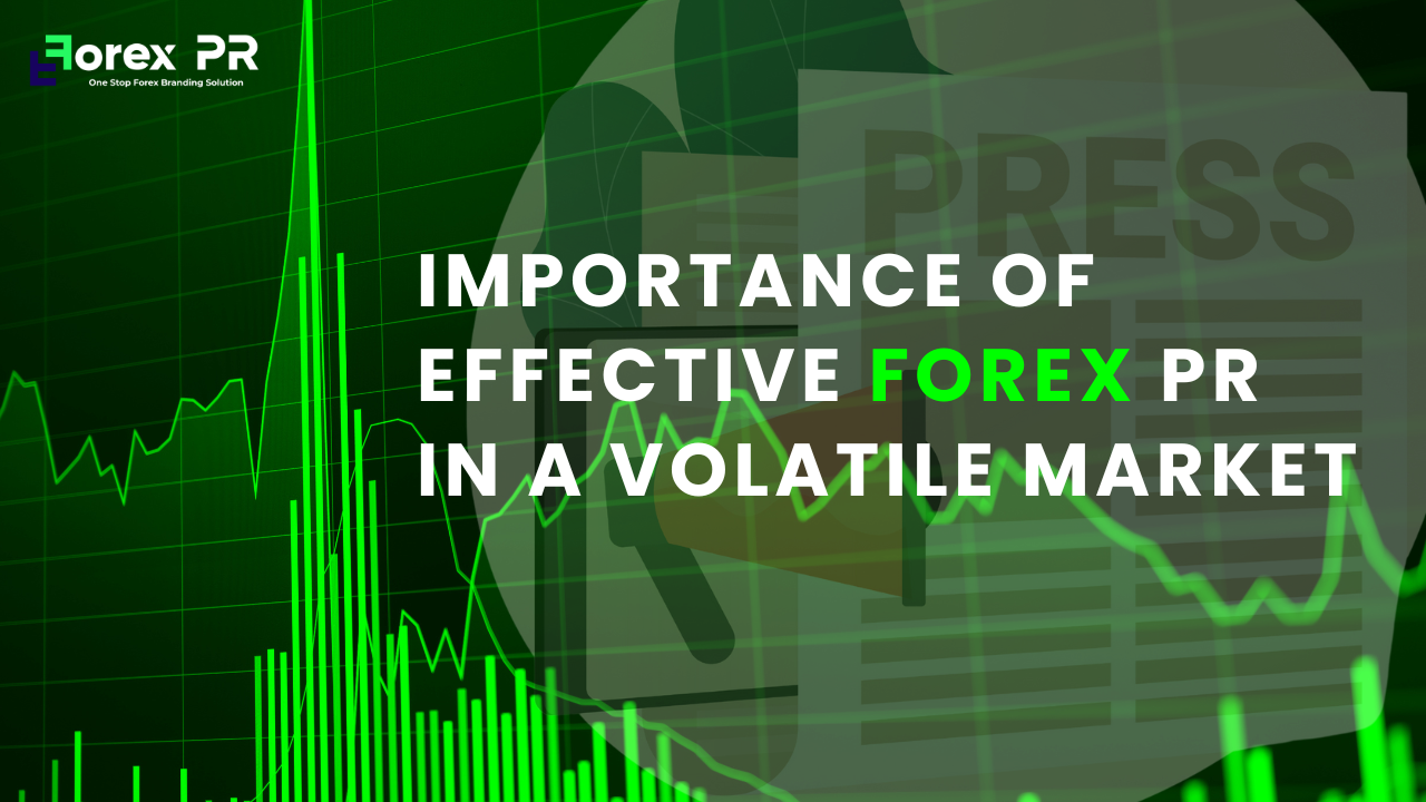 The Importance of Effective Forex PR in a Volatile Market