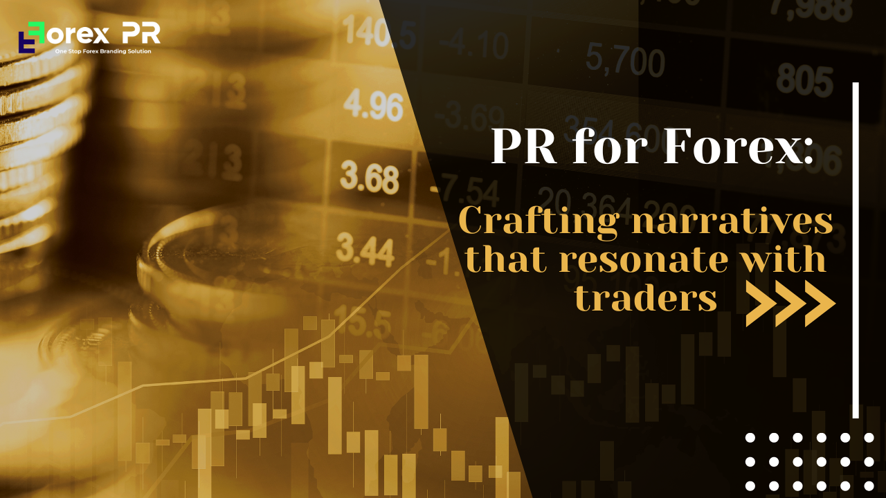 PR for Forex: Crafting narratives that resonate with traders