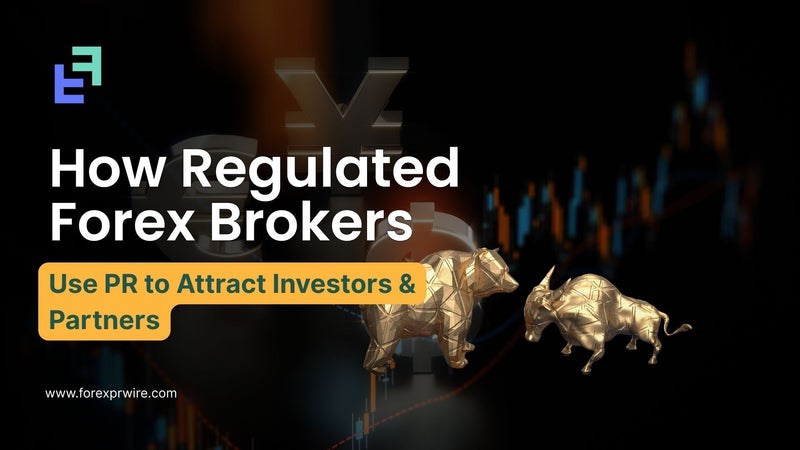 How Regulated Forex Brokers Use PR to Attract Investors and Partners