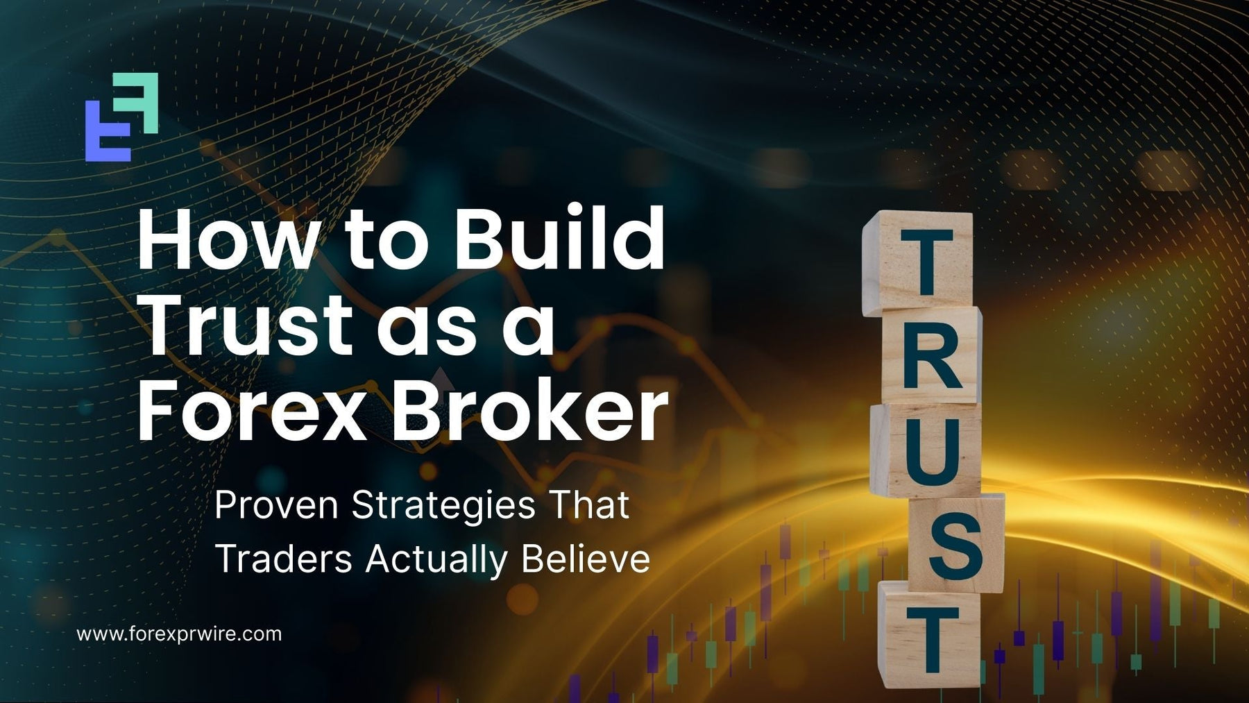 How to Build Trust as a Forex Broker : Proven Strategies That Traders Actually Believe