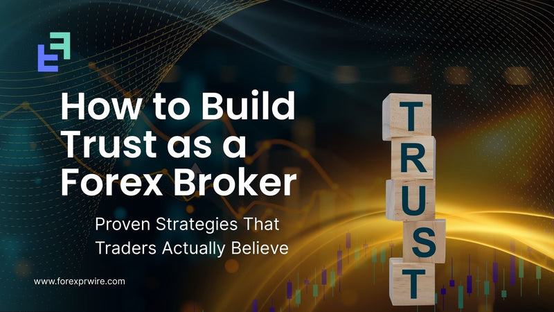How to Build Trust as a Forex Broker : Proven Strategies That Traders Actually Believe