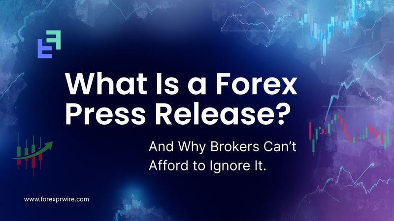 What Is a Forex Press Release and Why Brokers Can’t Ignore It ?