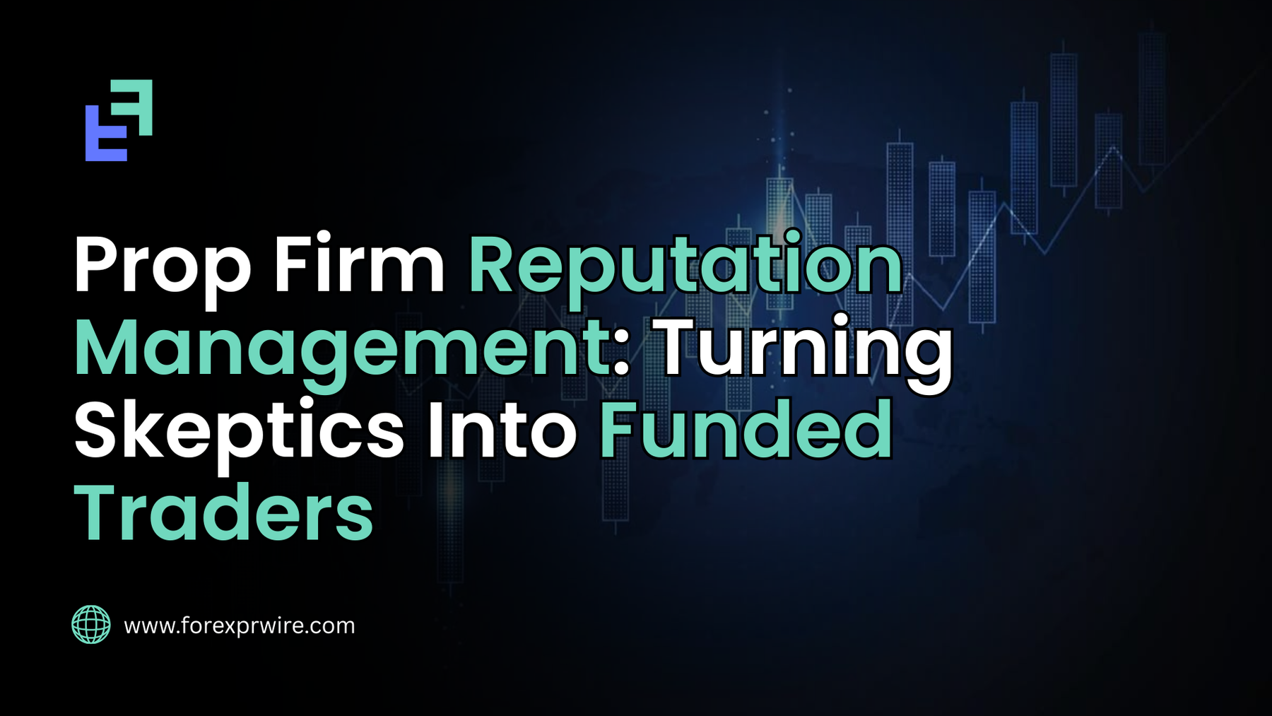 Prop Firm Reputation Management: Turning Skeptics Into Funded Traders