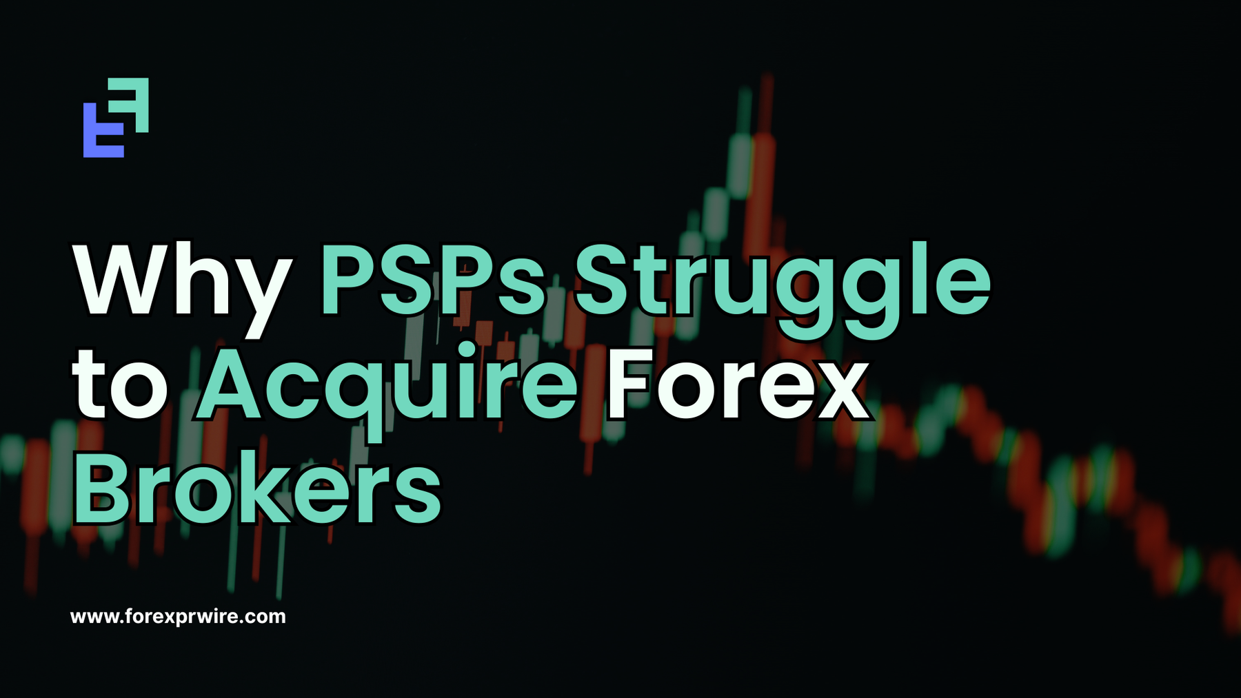 Why Payment Service Providers Struggle to Acquire Forex Brokers