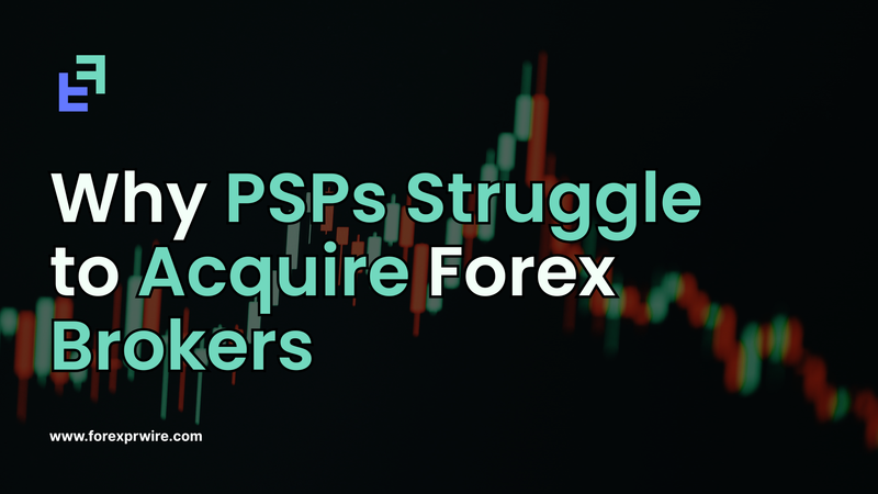 Why Payment Service Providers Struggle to Acquire Forex Brokers