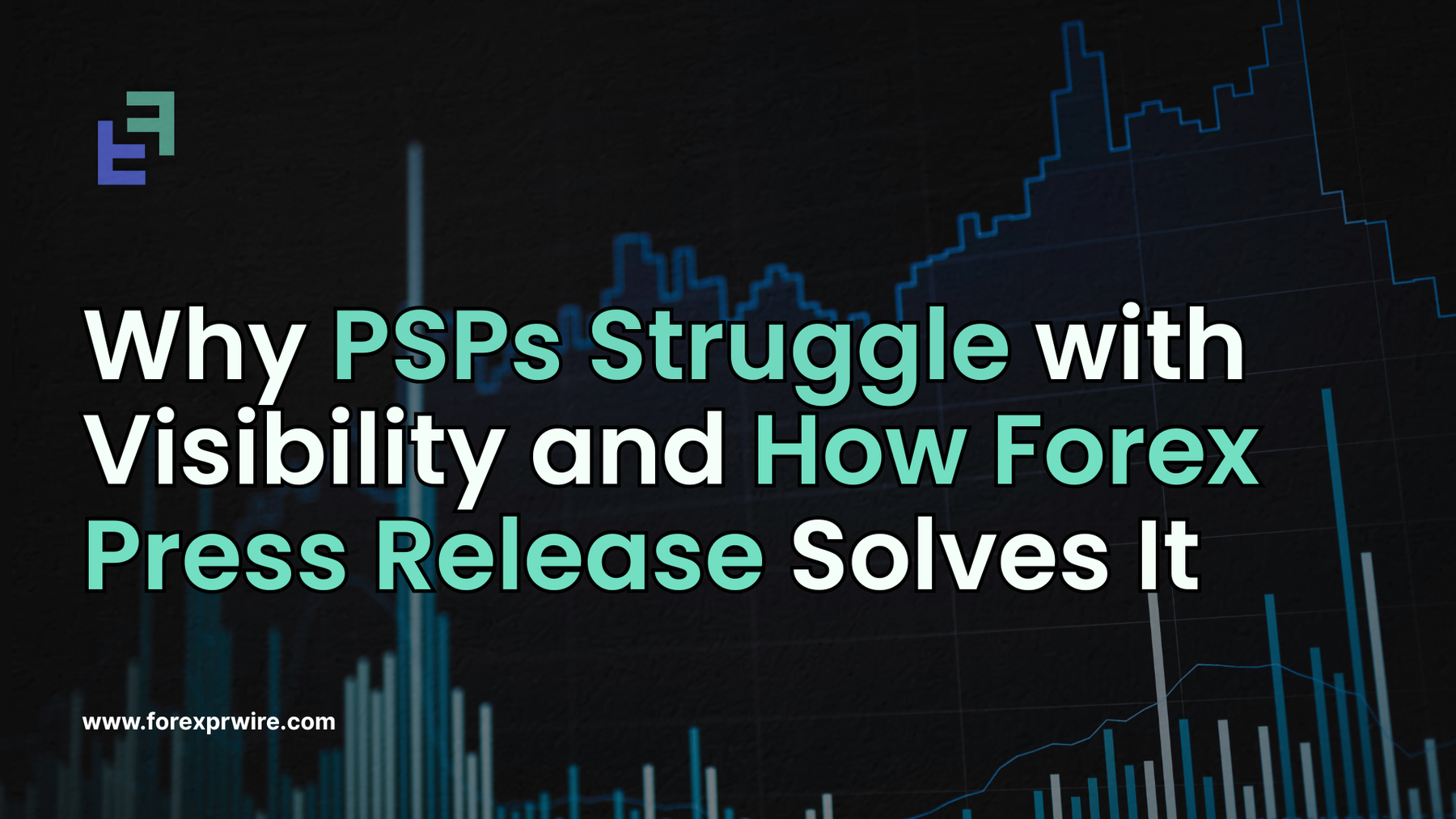 Why PSPs Struggle with Visibility and How Forex Press Release Solves It