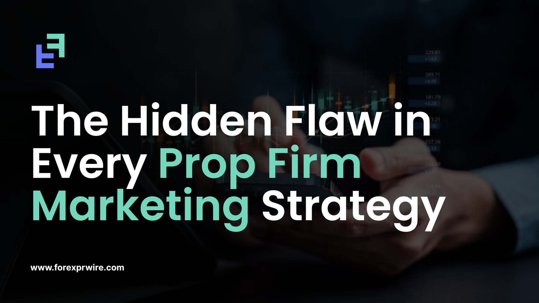 The Hidden Flaw in Every Prop Firm Marketing Strategy