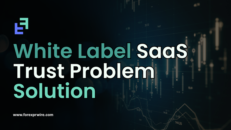 White Label SaaS Trust Problem Solution: The Missing Piece Most Forex SaaS Brands Ignore