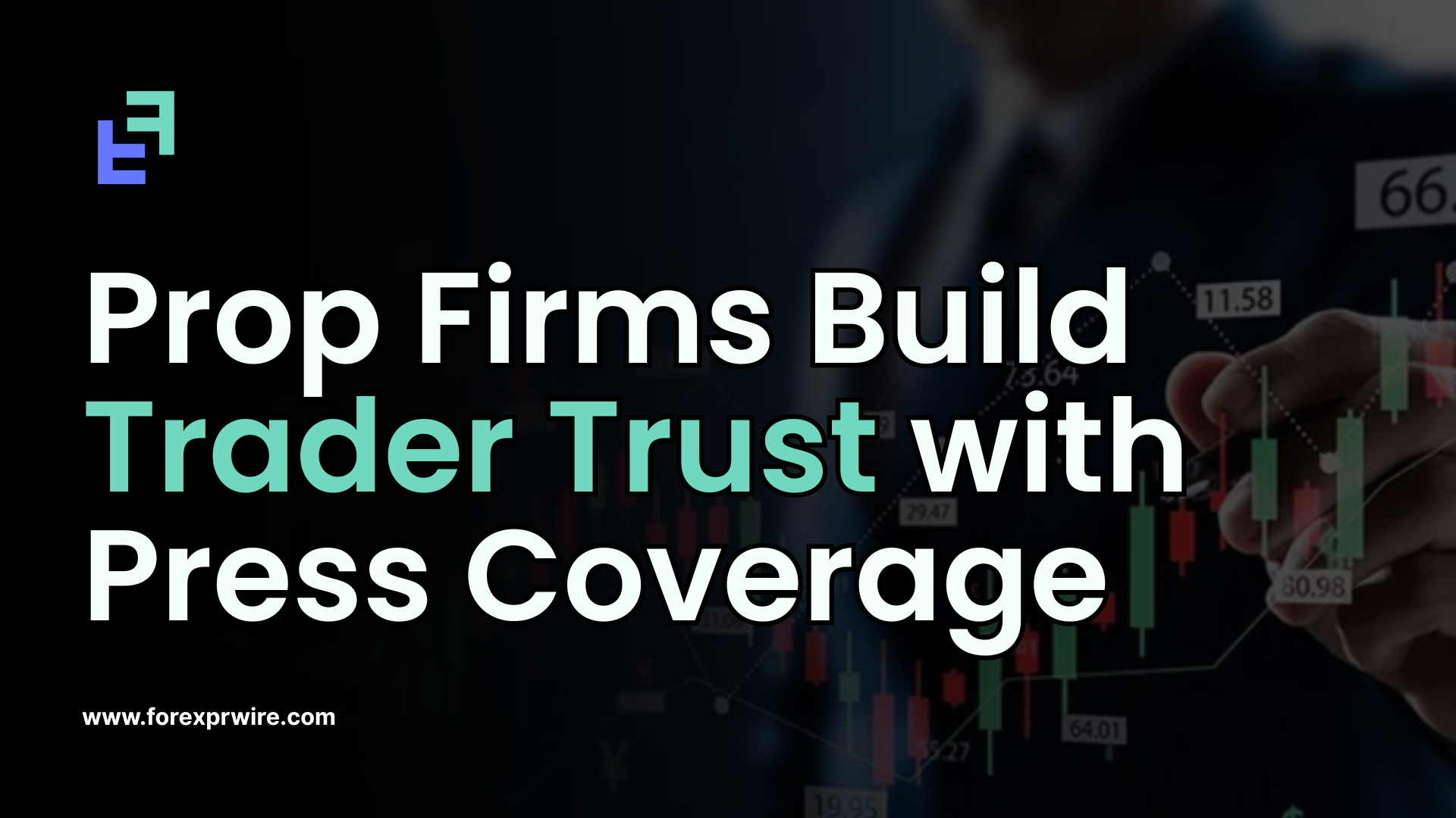 How Prop Firms Build Trader Trust Through Press Coverage – Forex PR Wire